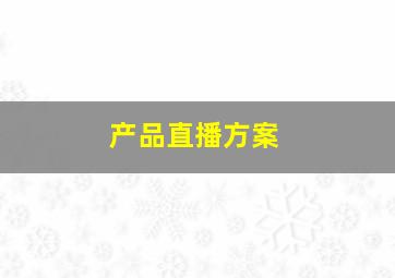 产品直播方案