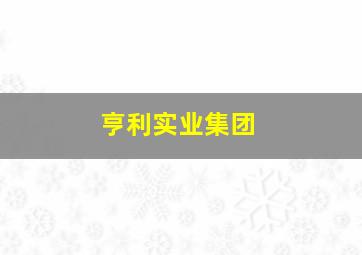 亨利实业集团