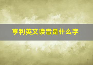 亨利英文读音是什么字