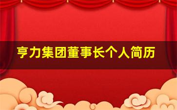 亨力集团董事长个人简历