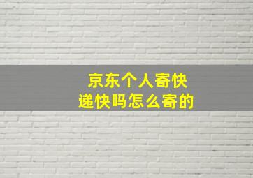 京东个人寄快递快吗怎么寄的