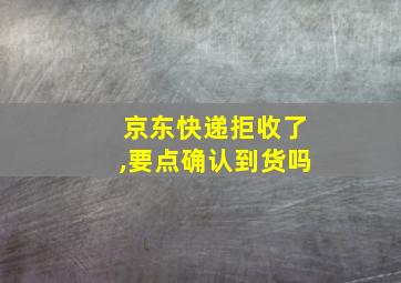 京东快递拒收了,要点确认到货吗