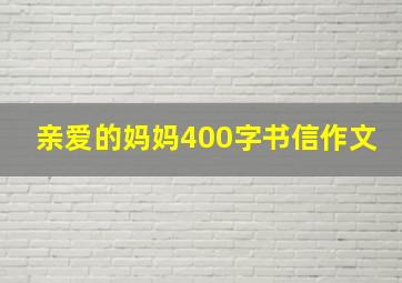 亲爱的妈妈400字书信作文