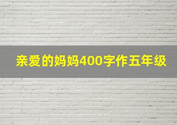 亲爱的妈妈400字作五年级