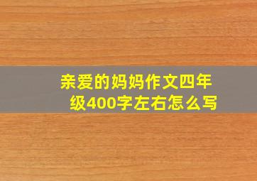 亲爱的妈妈作文四年级400字左右怎么写