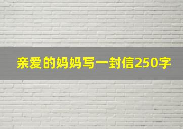 亲爱的妈妈写一封信250字