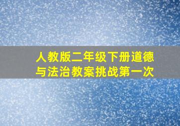 人教版二年级下册道德与法治教案挑战第一次