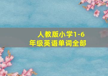 人教版小学1-6年级英语单词全部