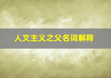 人文主义之父名词解释