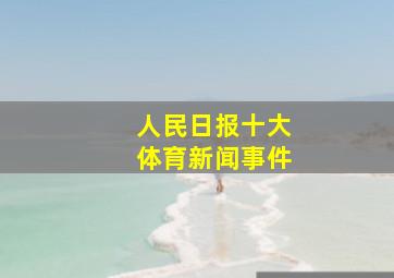 人民日报十大体育新闻事件