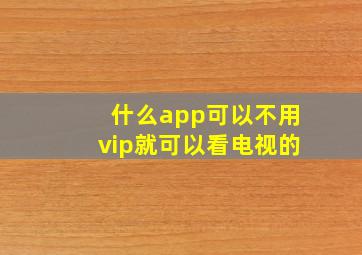 什么app可以不用vip就可以看电视的