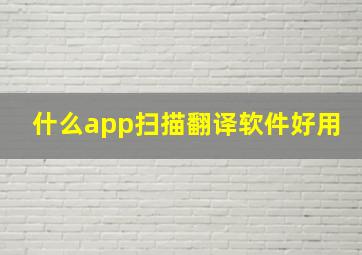 什么app扫描翻译软件好用