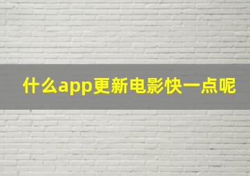 什么app更新电影快一点呢