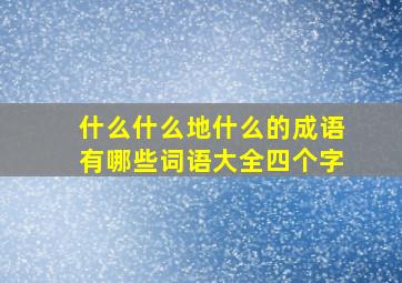 什么什么地什么的成语有哪些词语大全四个字