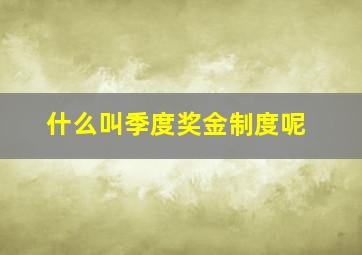 什么叫季度奖金制度呢