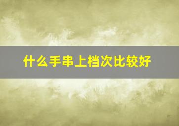 什么手串上档次比较好