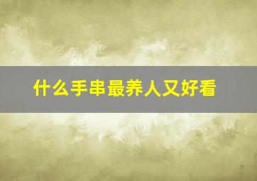 什么手串最养人又好看