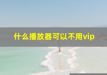 什么播放器可以不用vip