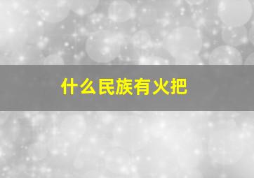 什么民族有火把