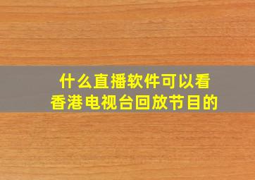 什么直播软件可以看香港电视台回放节目的