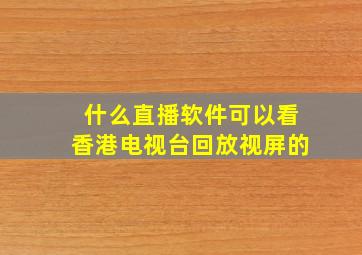 什么直播软件可以看香港电视台回放视屏的