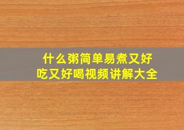 什么粥简单易煮又好吃又好喝视频讲解大全