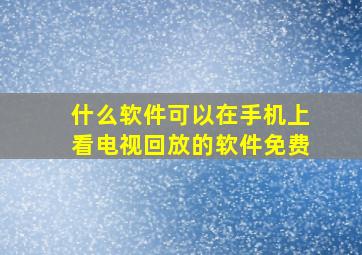 什么软件可以在手机上看电视回放的软件免费