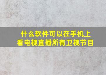 什么软件可以在手机上看电视直播所有卫视节目