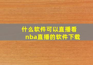 什么软件可以直播看nba直播的软件下载