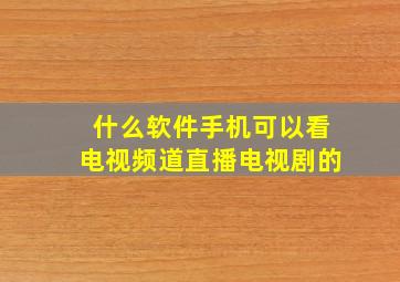 什么软件手机可以看电视频道直播电视剧的