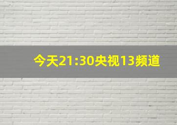 今天21:30央视13频道