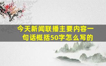 今天新闻联播主要内容一句话概括50字怎么写的