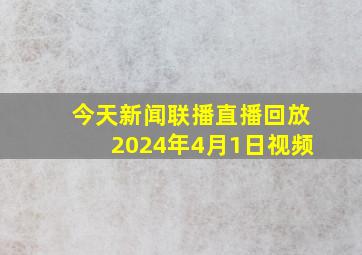 今天新闻联播直播回放2024年4月1日视频