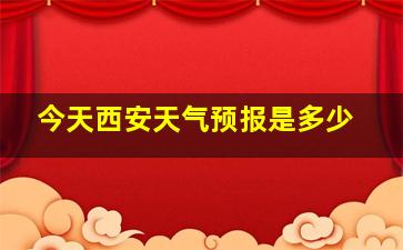 今天西安天气预报是多少