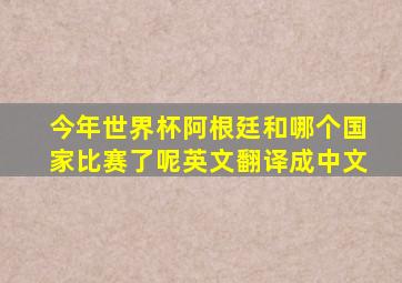 今年世界杯阿根廷和哪个国家比赛了呢英文翻译成中文