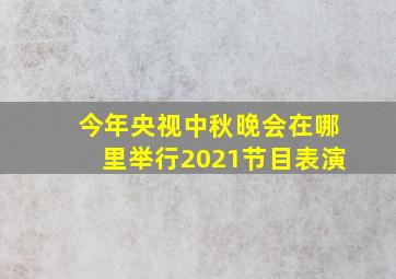 今年央视中秋晚会在哪里举行2021节目表演