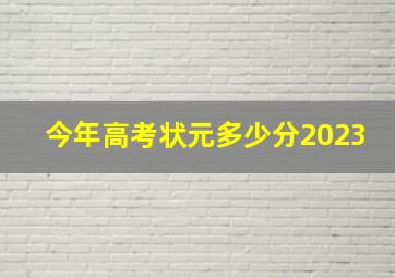 今年高考状元多少分2023