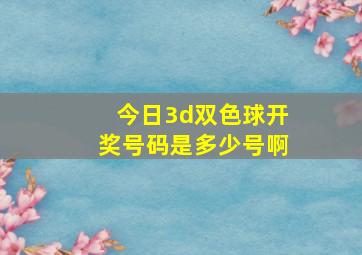 今日3d双色球开奖号码是多少号啊