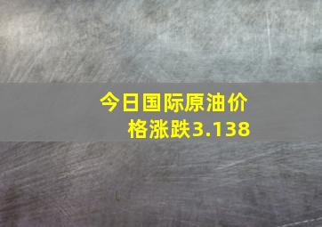 今日国际原油价格涨跌3.138