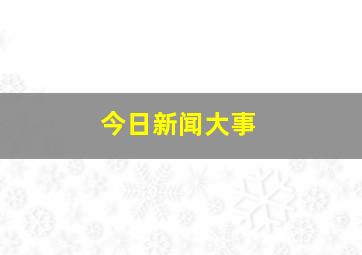 今日新闻大事