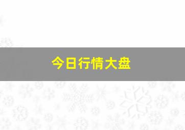 今日行情大盘