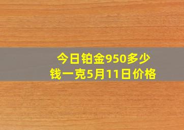 今日铂金950多少钱一克5月11日价格