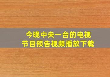 今晚中央一台的电视节目预告视频播放下载