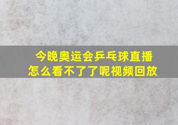 今晚奥运会乒乓球直播怎么看不了了呢视频回放