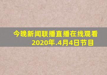 今晚新闻联播直播在线观看2020年.4月4日节目