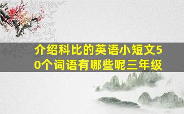 介绍科比的英语小短文50个词语有哪些呢三年级