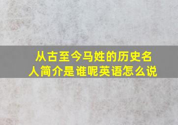 从古至今马姓的历史名人简介是谁呢英语怎么说