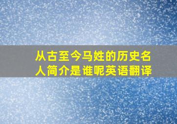 从古至今马姓的历史名人简介是谁呢英语翻译