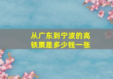 从广东到宁波的高铁票是多少钱一张