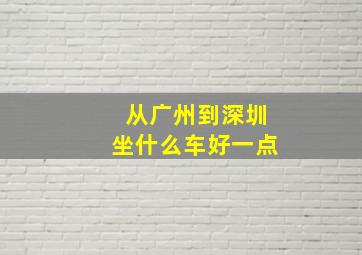 从广州到深圳坐什么车好一点